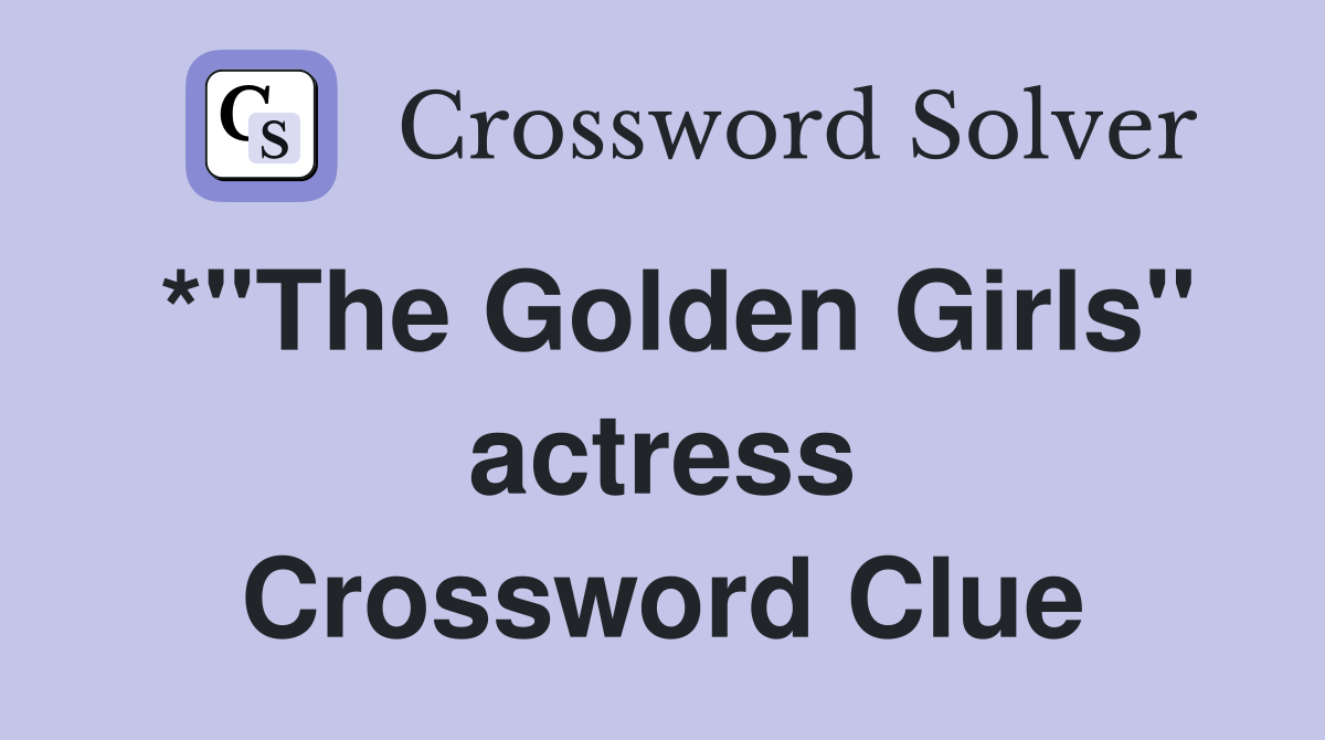 *"The Golden Girls" actress Crossword Clue Answers Crossword Solver